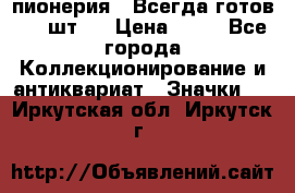 1.1) пионерия : Всегда готов ( 1 шт ) › Цена ­ 90 - Все города Коллекционирование и антиквариат » Значки   . Иркутская обл.,Иркутск г.